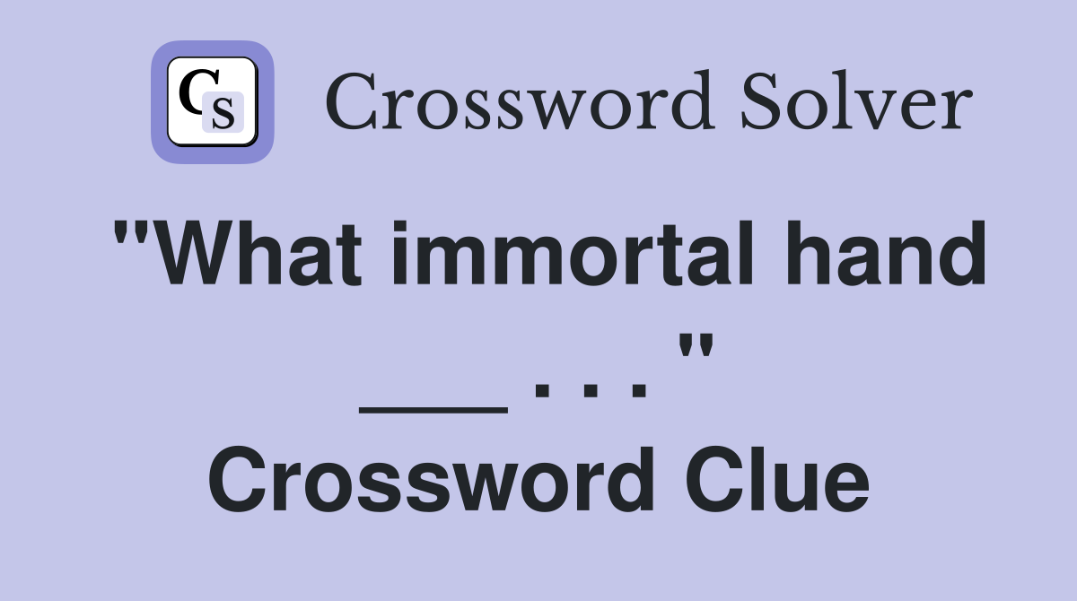 "What immortal hand ___ . . . " Crossword Clue