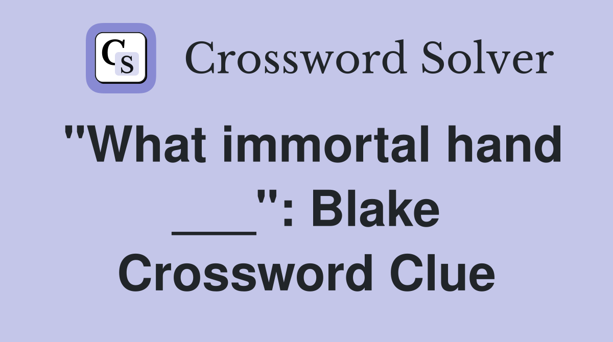 "What immortal hand ___": Blake Crossword Clue