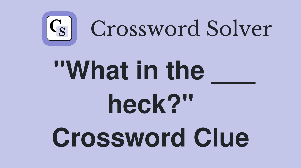 "What in the ___ heck?" Crossword Clue