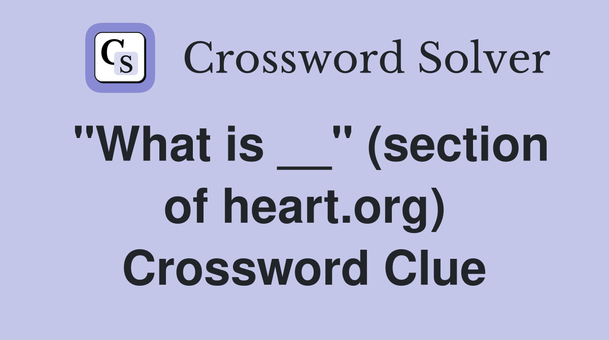 "What is __" (section of heart.org) Crossword Clue