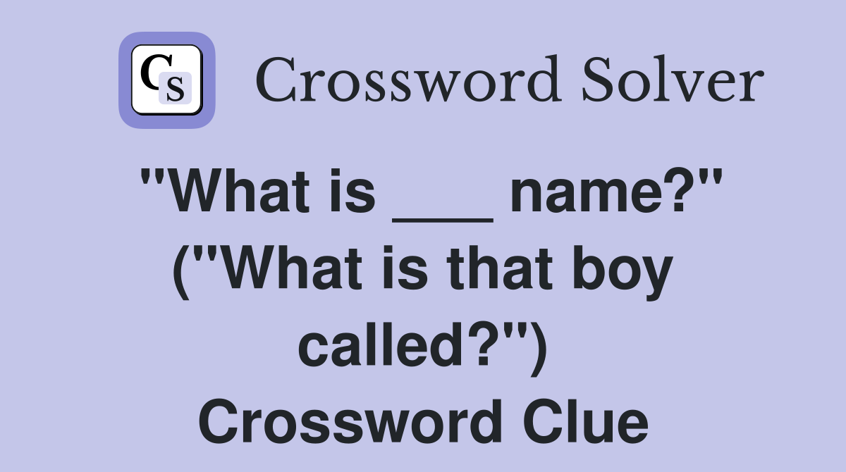 "What is ___ name?" ("What is that boy called?") Crossword Clue