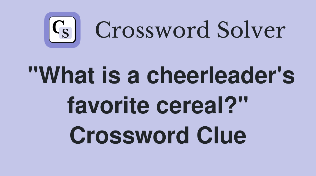 "What is a cheerleader's favorite cereal?" Crossword Clue
