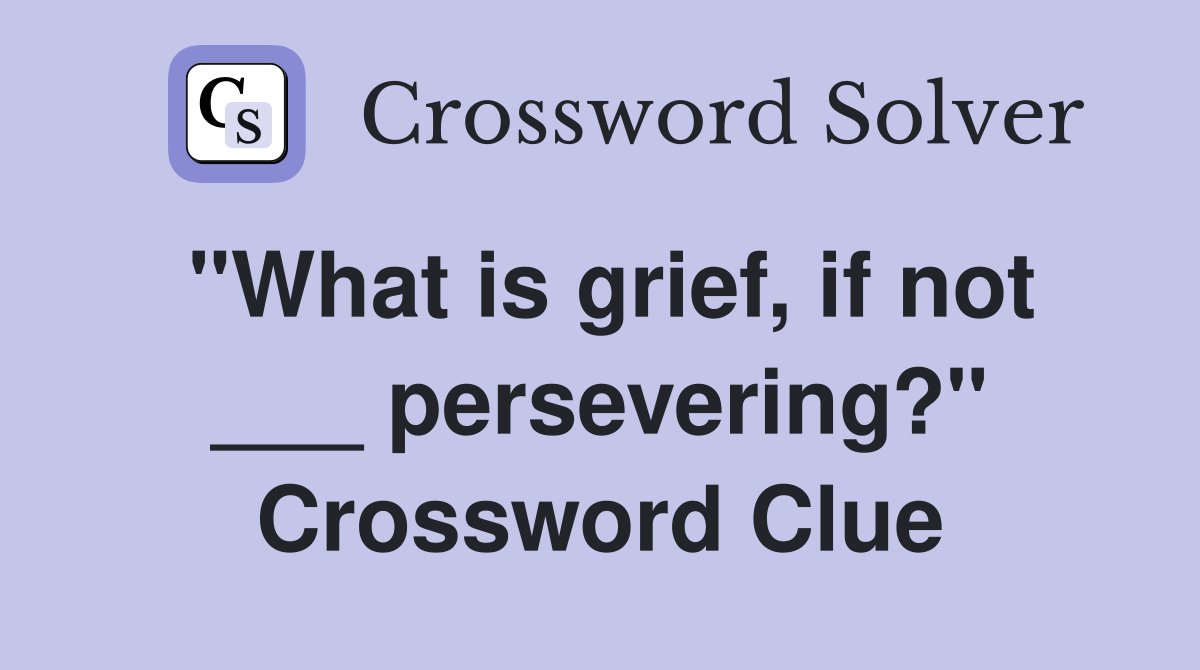 "What is grief, if not ___ persevering?" Crossword Clue