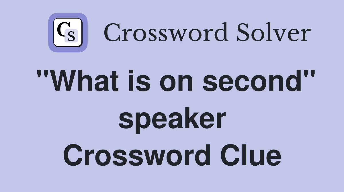 "What is on second" speaker Crossword Clue