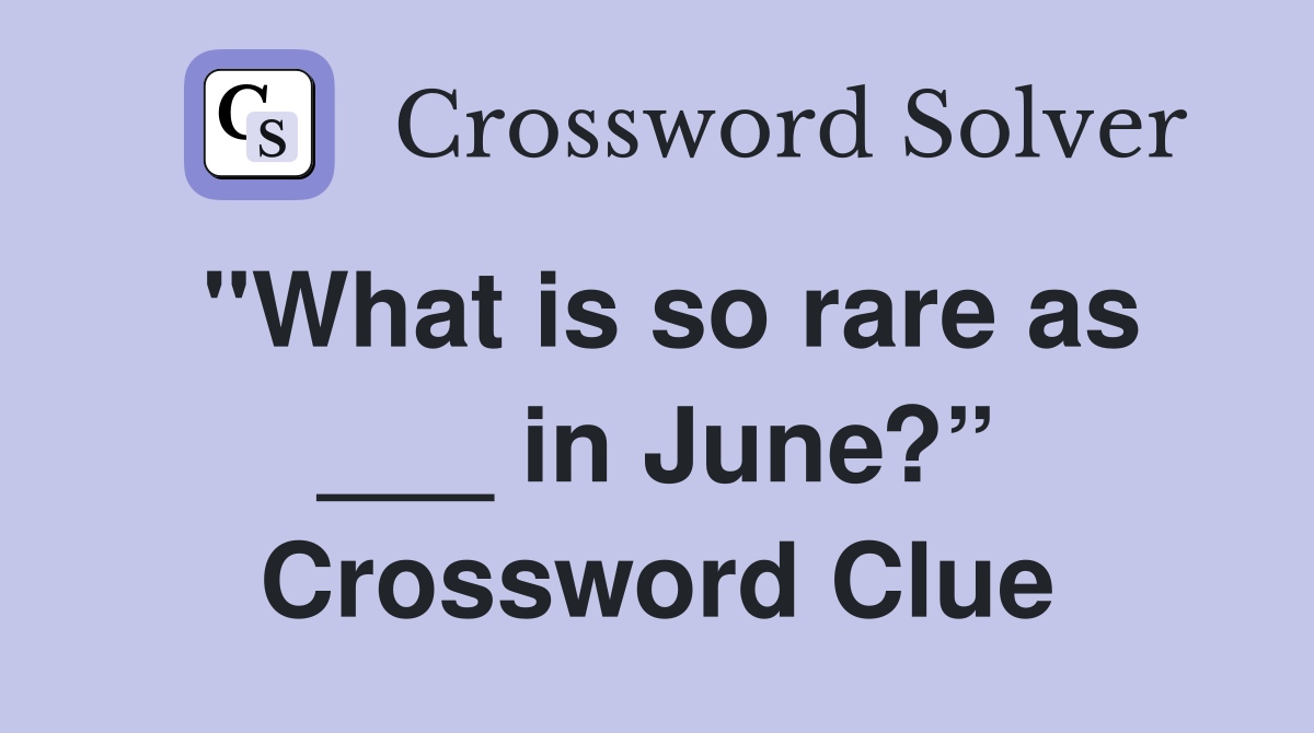 "What is so rare as ___ in June?” Crossword Clue