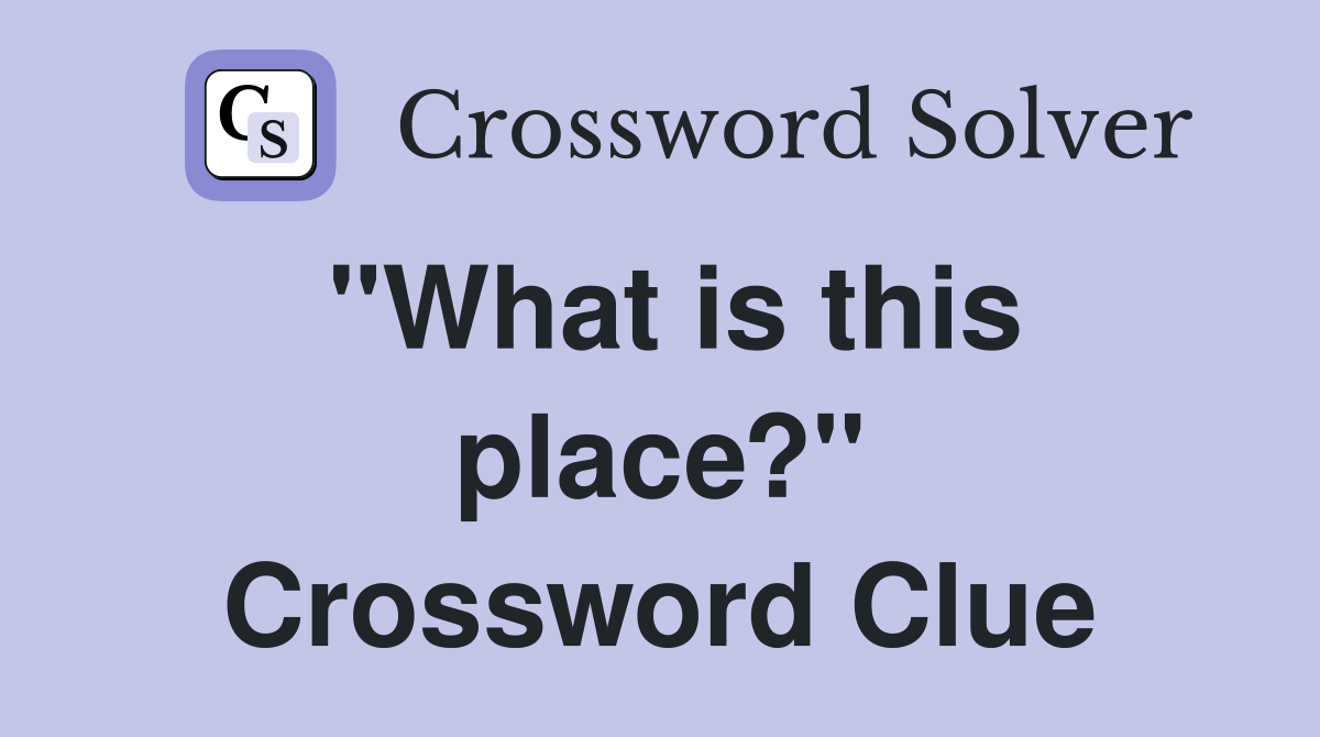 "What is this place?" Crossword Clue