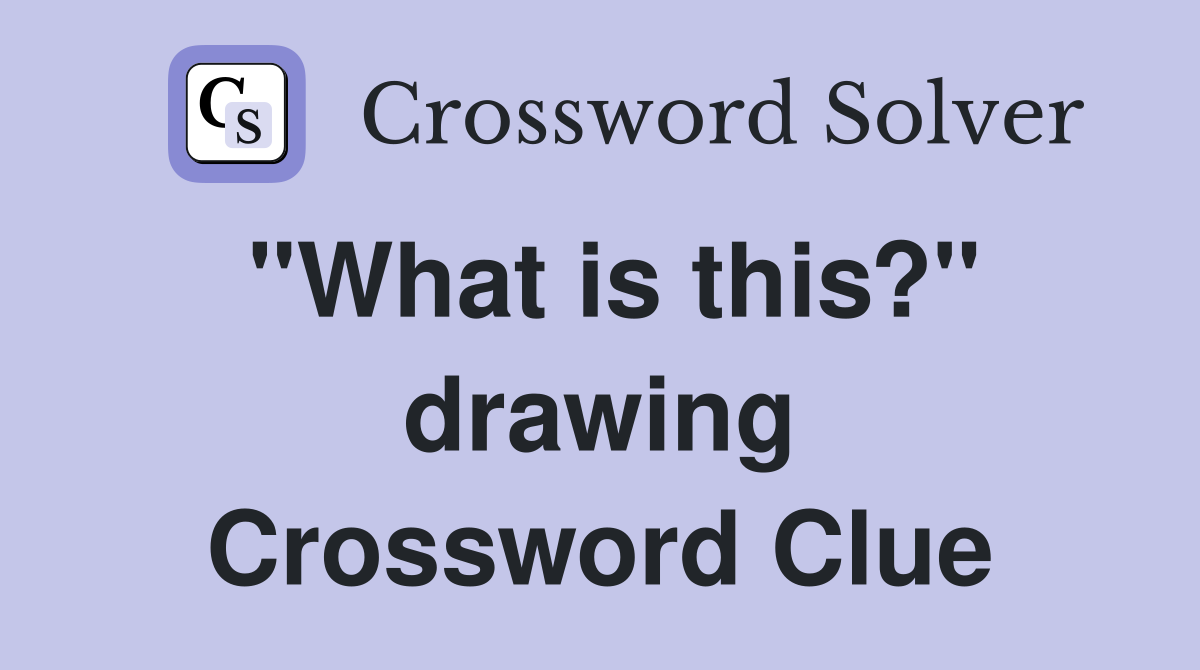 "What is this?" drawing Crossword Clue