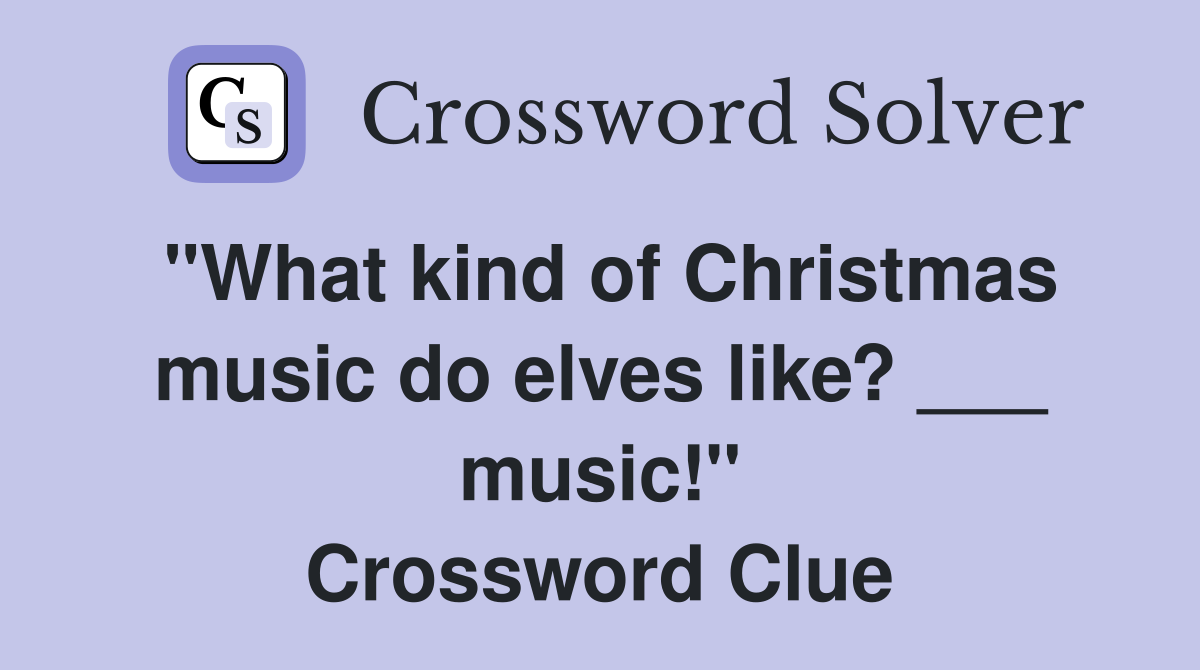 "What kind of Christmas music do elves like? ___ music!" Crossword Clue