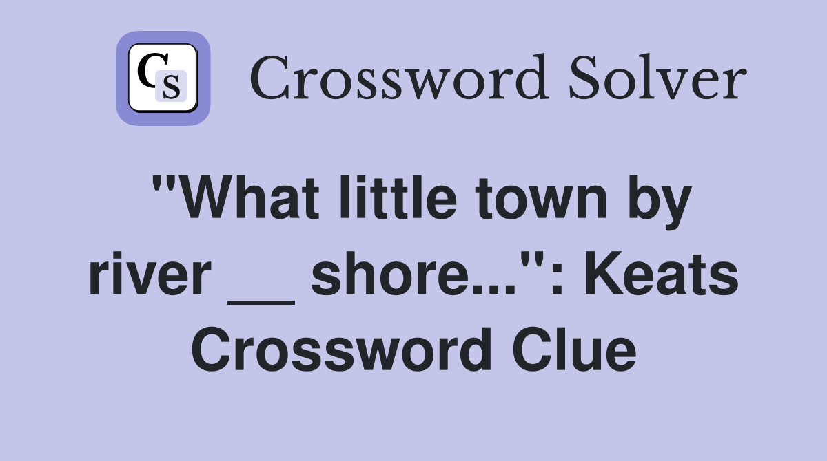 "What little town by river __ shore...": Keats Crossword Clue
