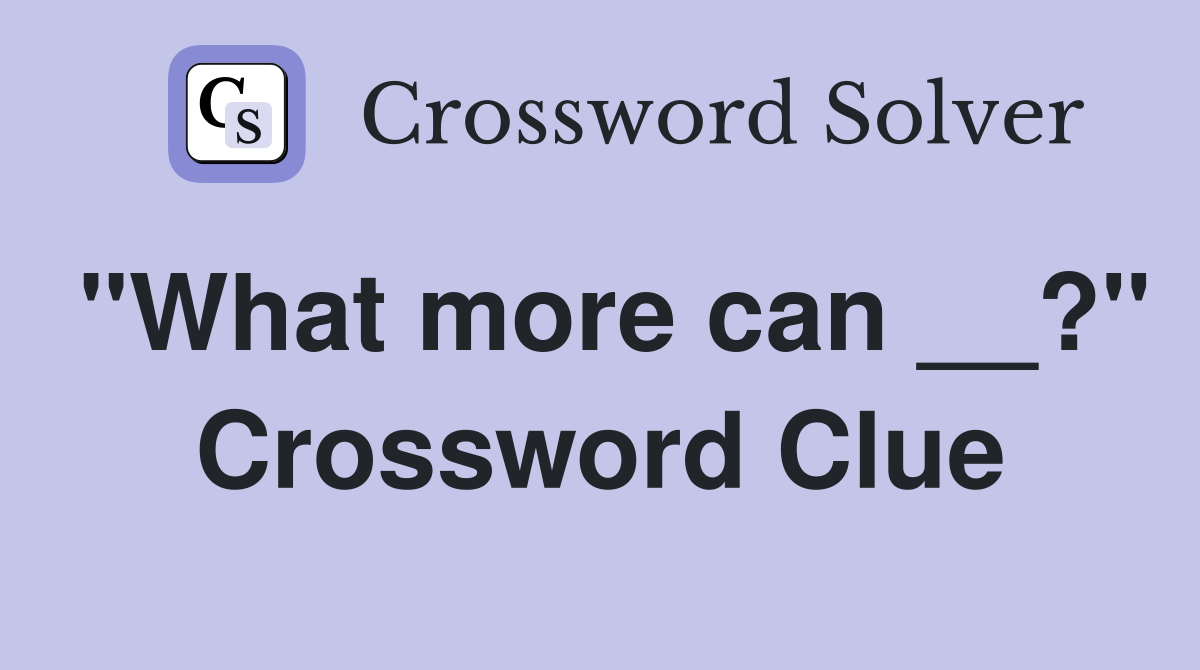 "What more can __?" Crossword Clue