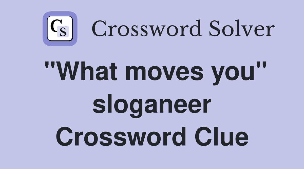 "What moves you" sloganeer Crossword Clue