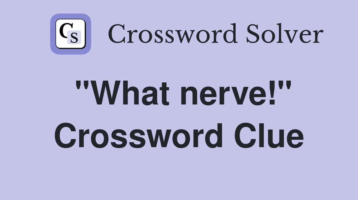 "What nerve!" Crossword Clue