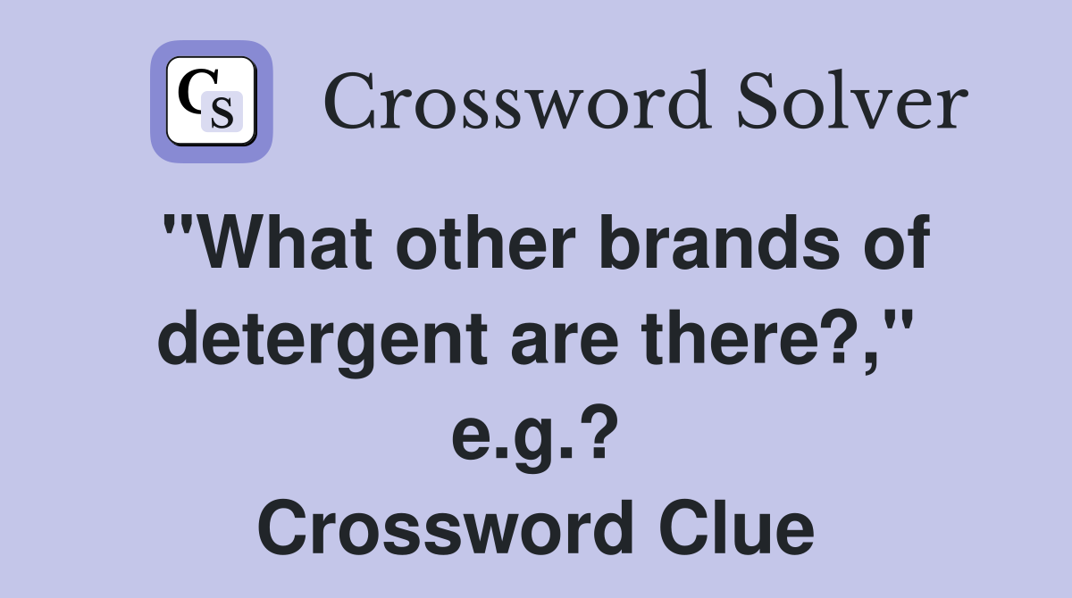 "What other brands of detergent are there?," e.g.? Crossword Clue