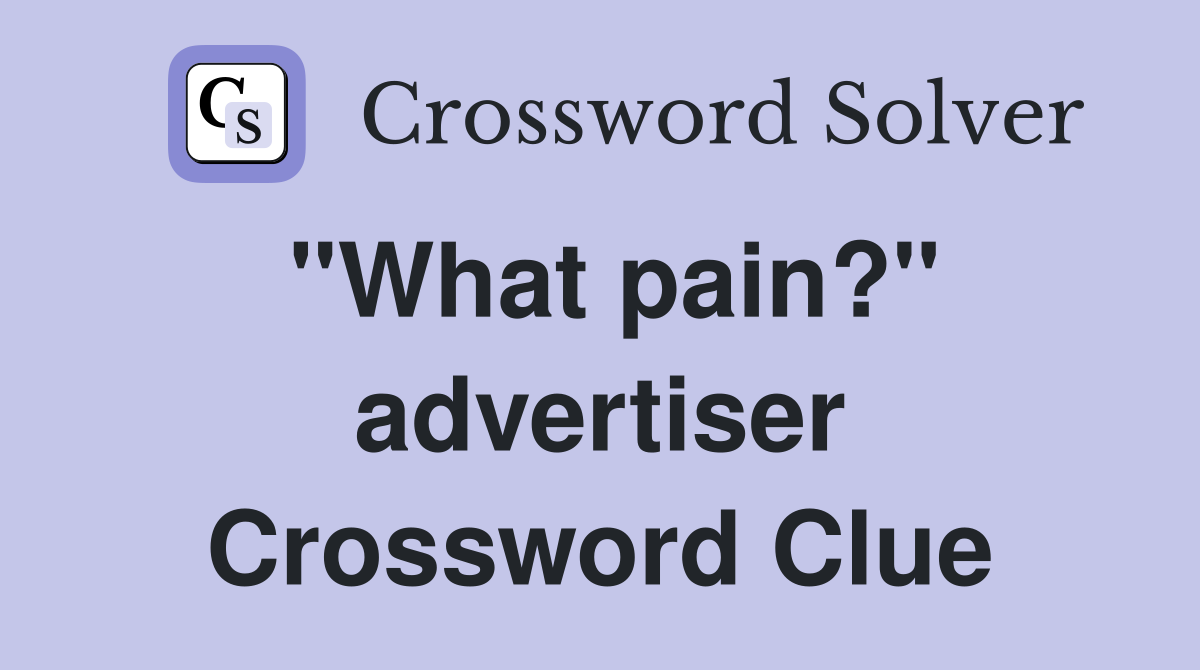 "What pain?" advertiser Crossword Clue