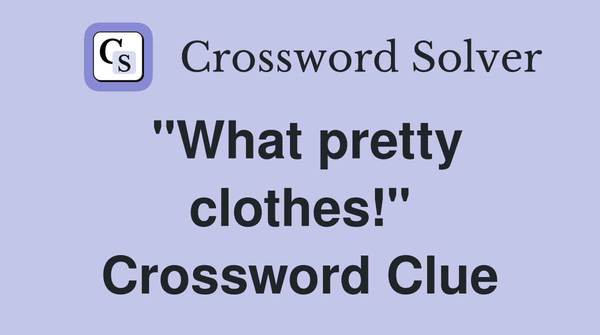 "What pretty clothes!" Crossword Clue