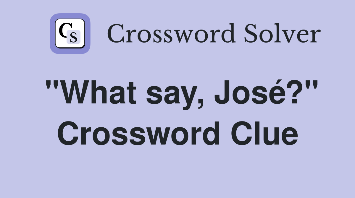 "What say, José?" Crossword Clue