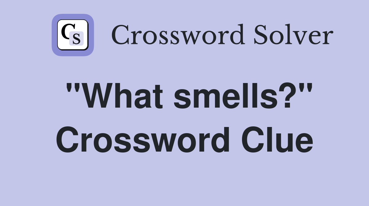 "What smells?" Crossword Clue