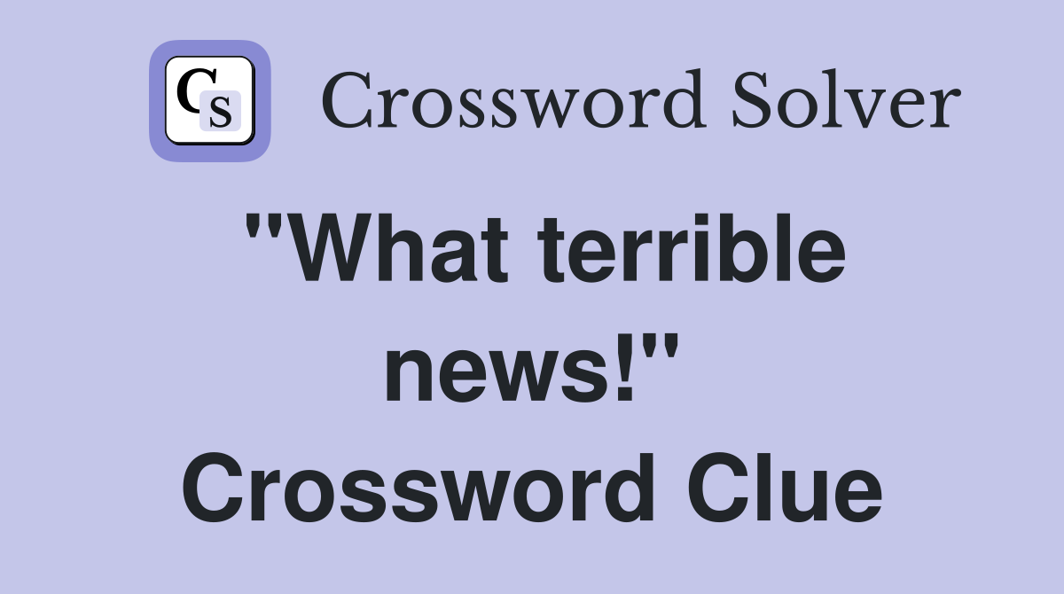 "What terrible news!" Crossword Clue