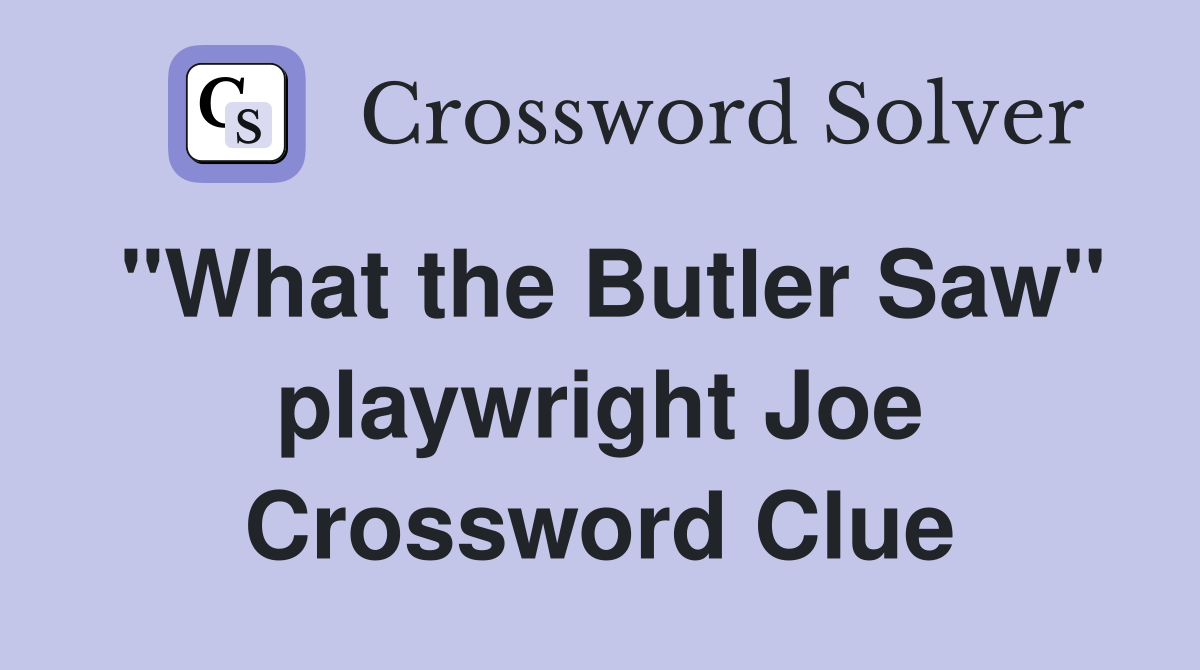 "What the Butler Saw" playwright Joe Crossword Clue