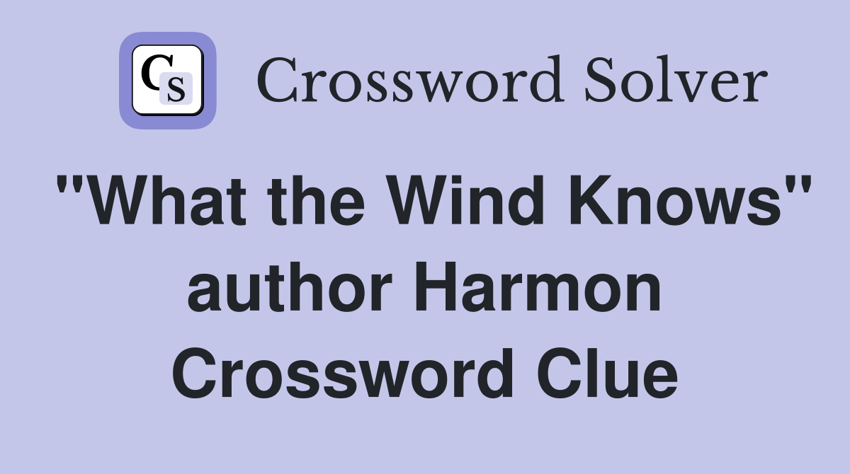 "What the Wind Knows" author Harmon Crossword Clue