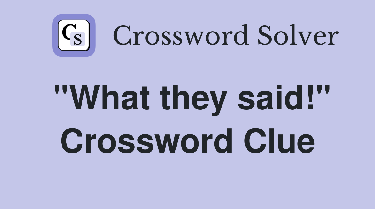 "What they said!" Crossword Clue
