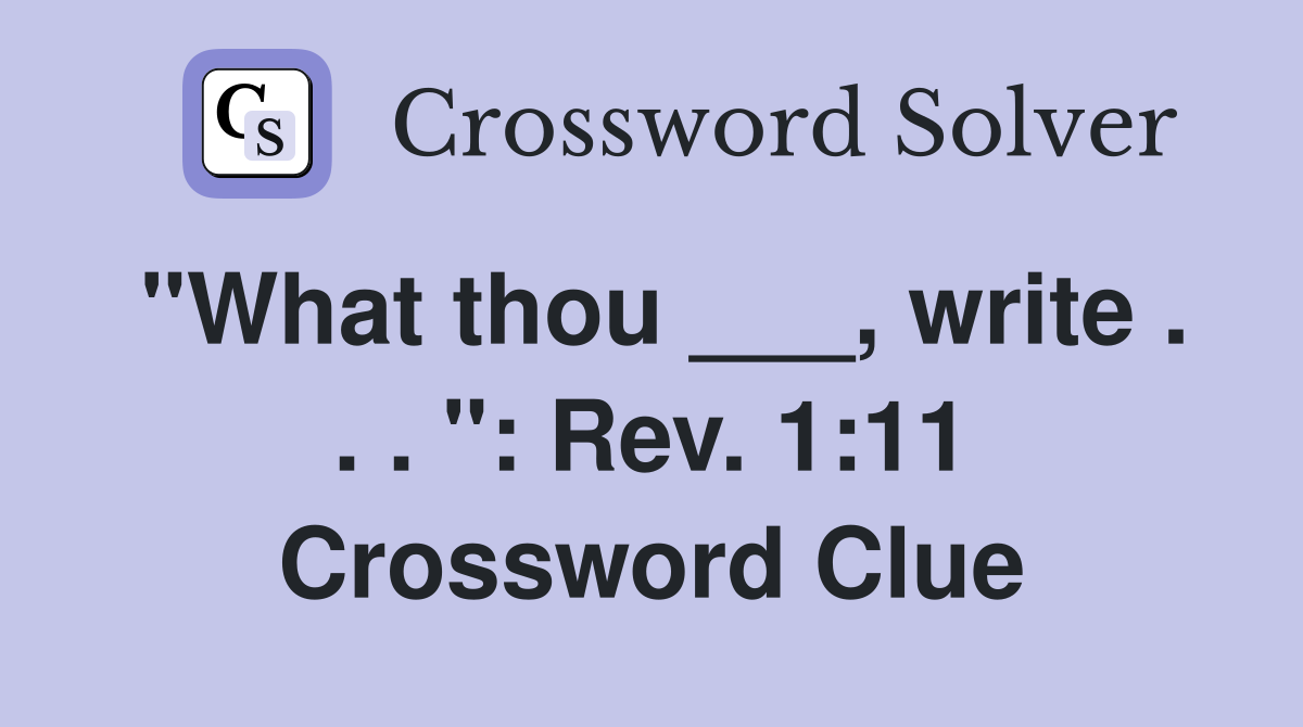 "What thou ___, write . . . ": Rev. 1:11 Crossword Clue