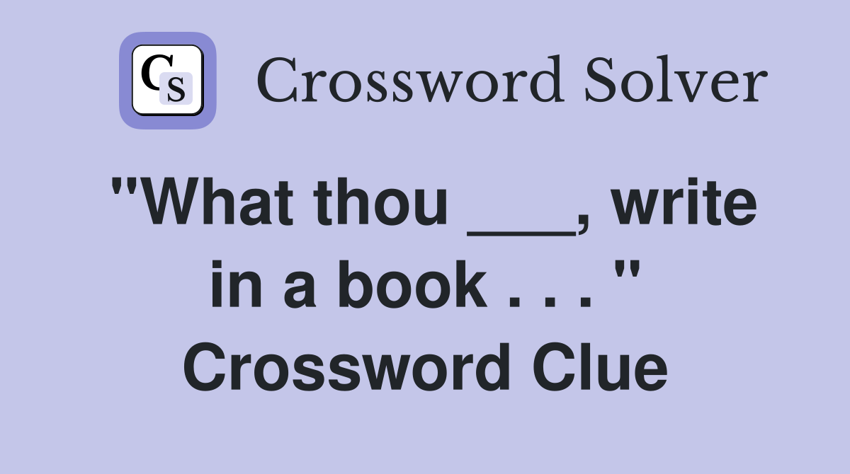 "What thou ___, write in a book . . . " Crossword Clue