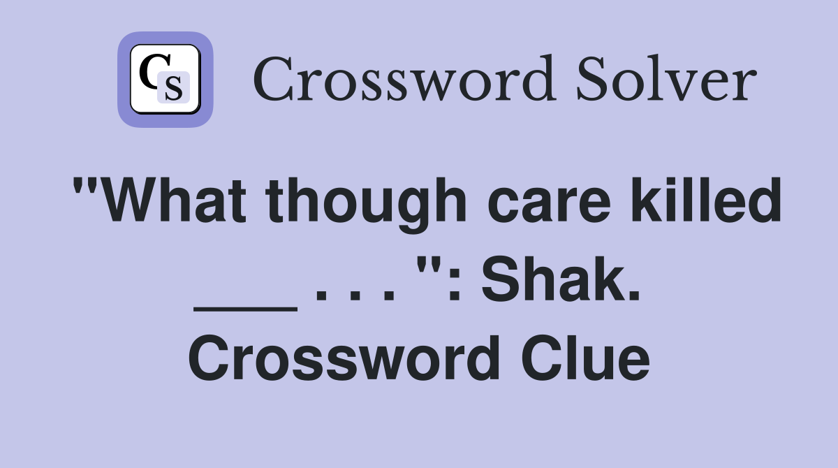 "What though care killed ___ . . . ": Shak. Crossword Clue