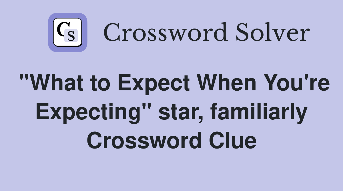 "What to Expect When You're Expecting" star, familiarly Crossword Clue