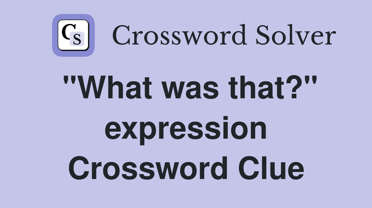 "What was that?" expression Crossword Clue