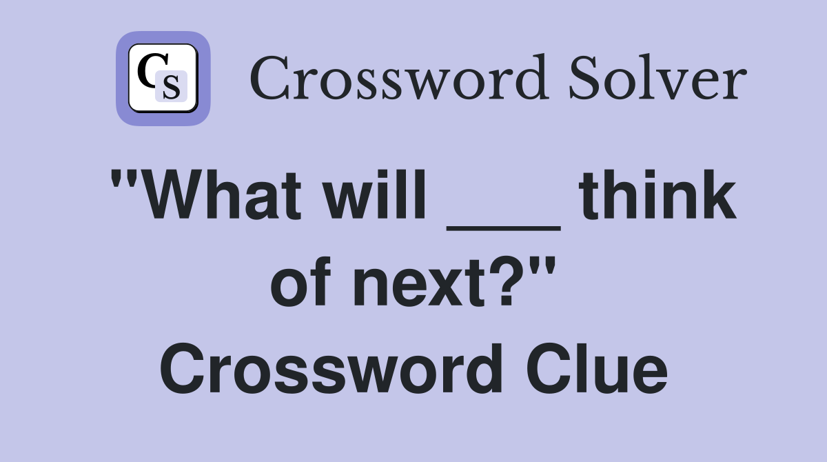 "What will ___ think of next?" Crossword Clue
