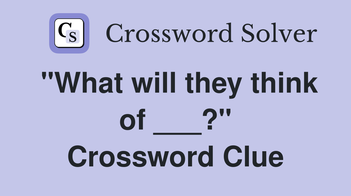 "What will they think of ___?" Crossword Clue