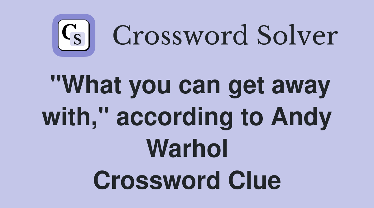 "What you can get away with," according to Andy Warhol Crossword Clue