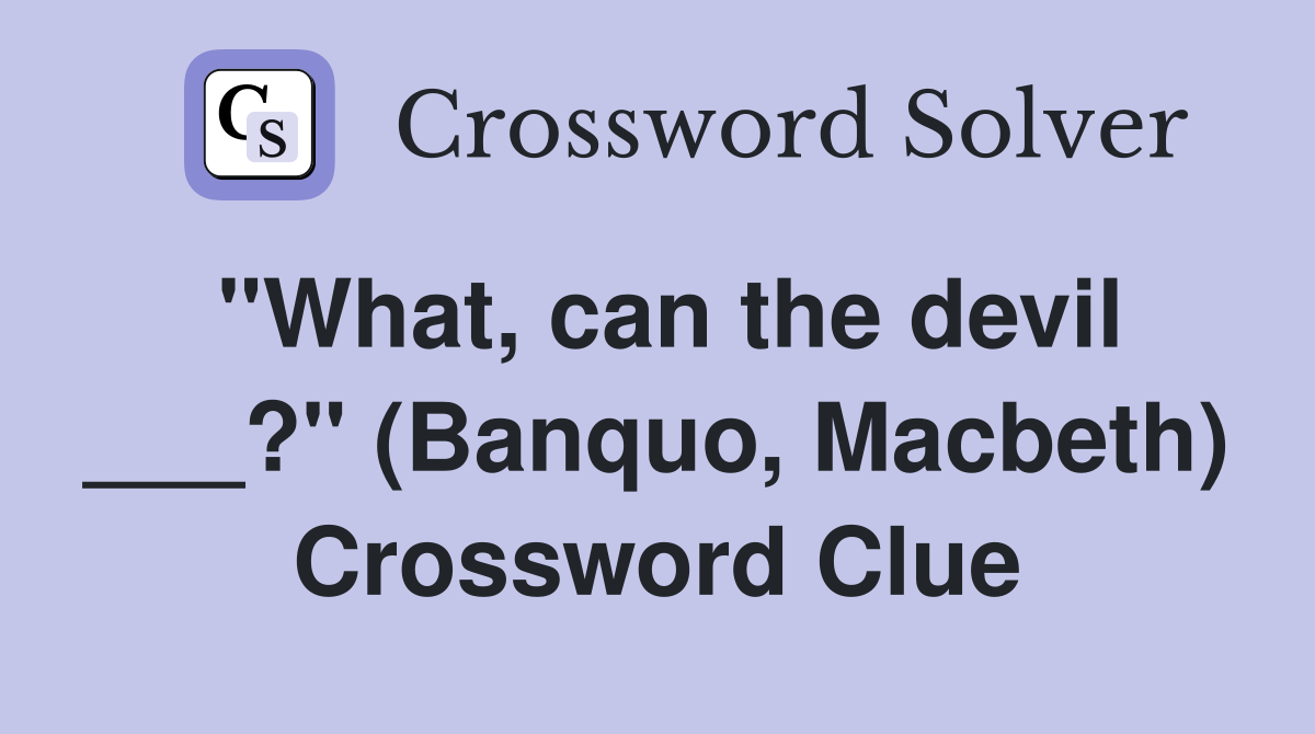 "What, can the devil ___?" (Banquo, Macbeth) Crossword Clue