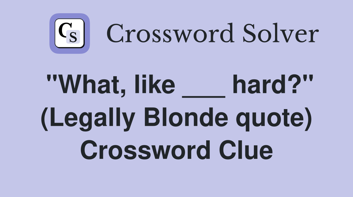 "What, like ___ hard?" (Legally Blonde quote) Crossword Clue
