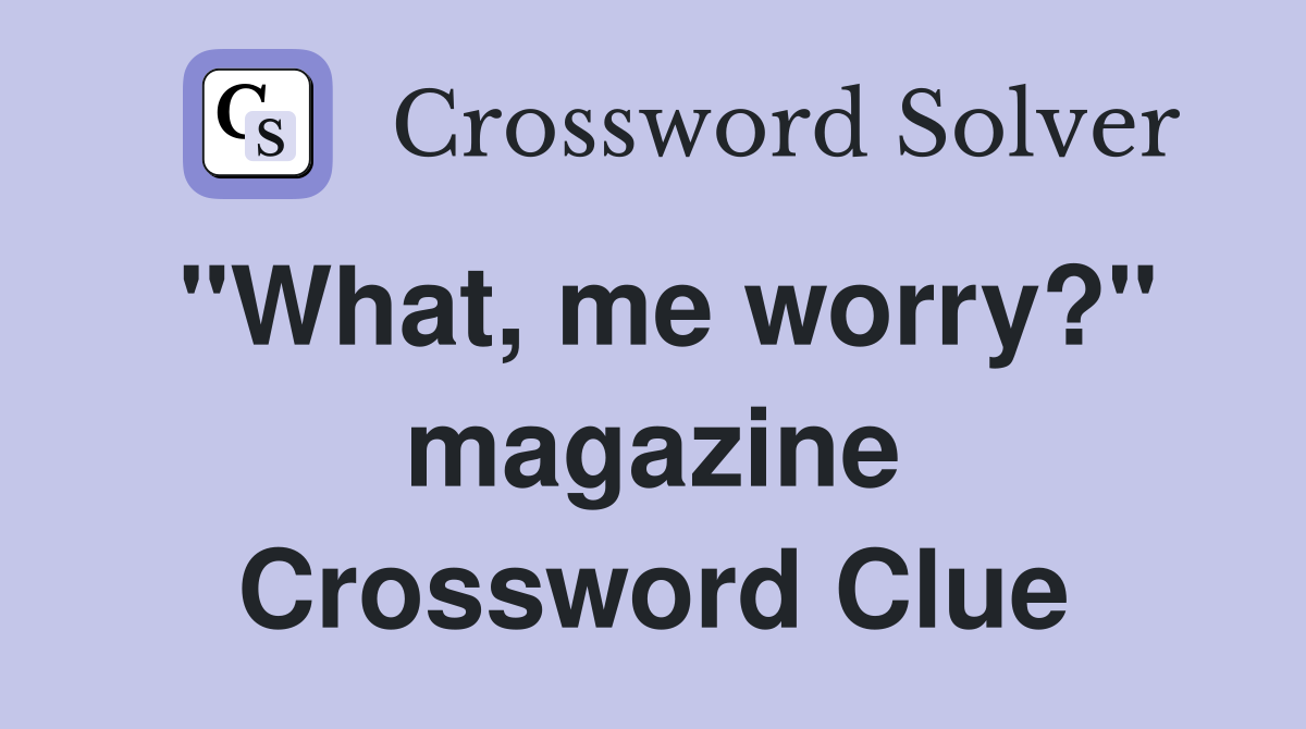 "What, me worry?" magazine Crossword Clue