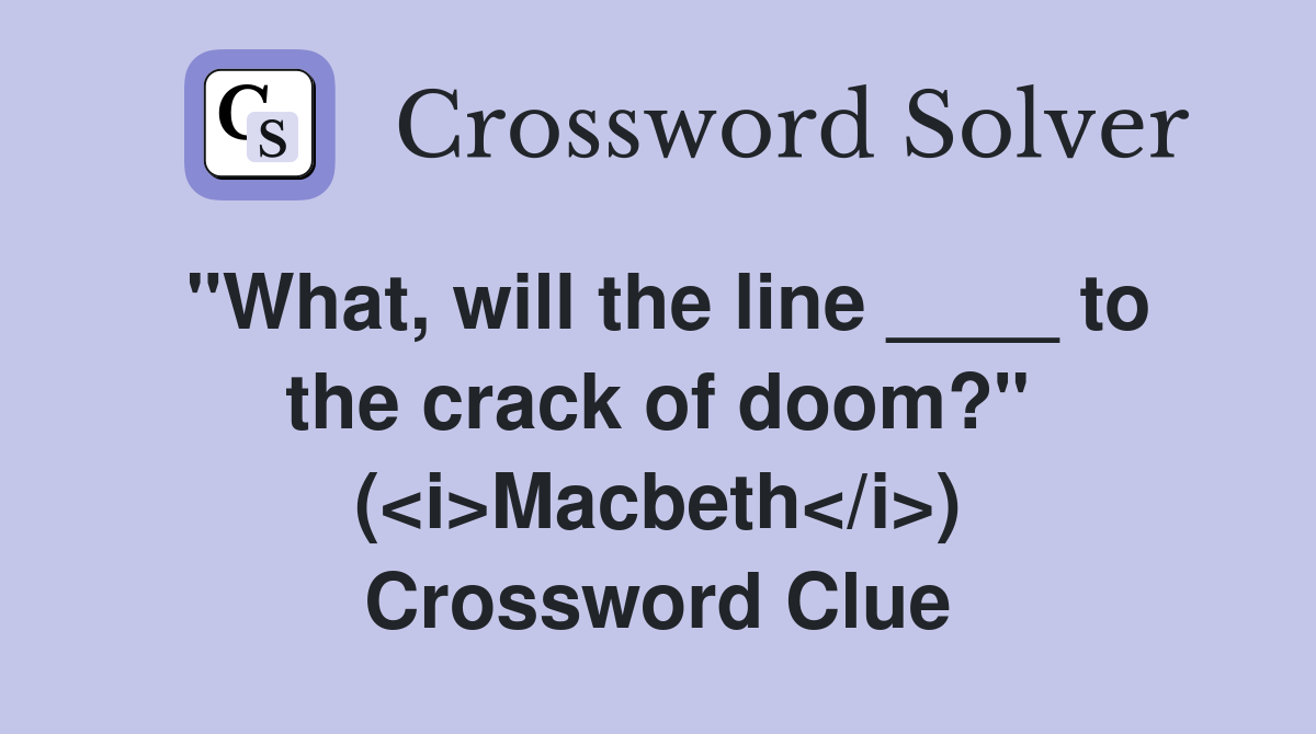 "What, will the line ____ to the crack of doom?" (<i>Macbeth</i>) Crossword Clue