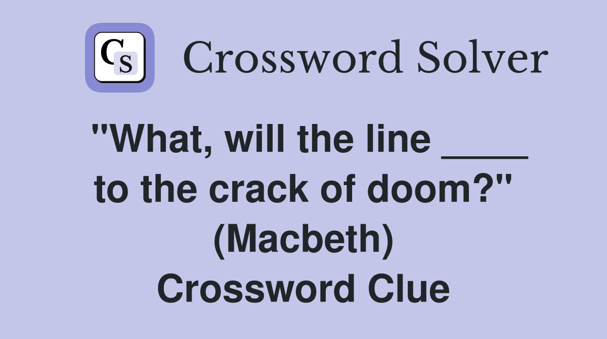 "What, will the line ____ to the crack of doom?" (Macbeth) Crossword Clue