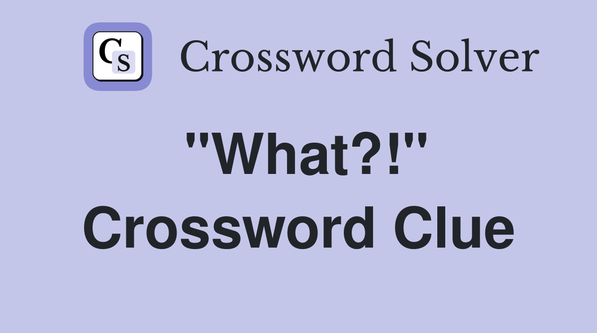 "What?!" Crossword Clue