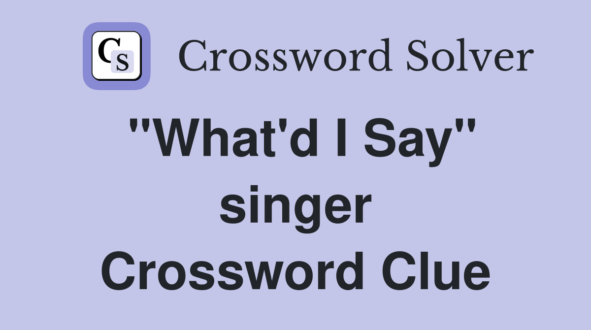 "What'd I Say" singer Crossword Clue