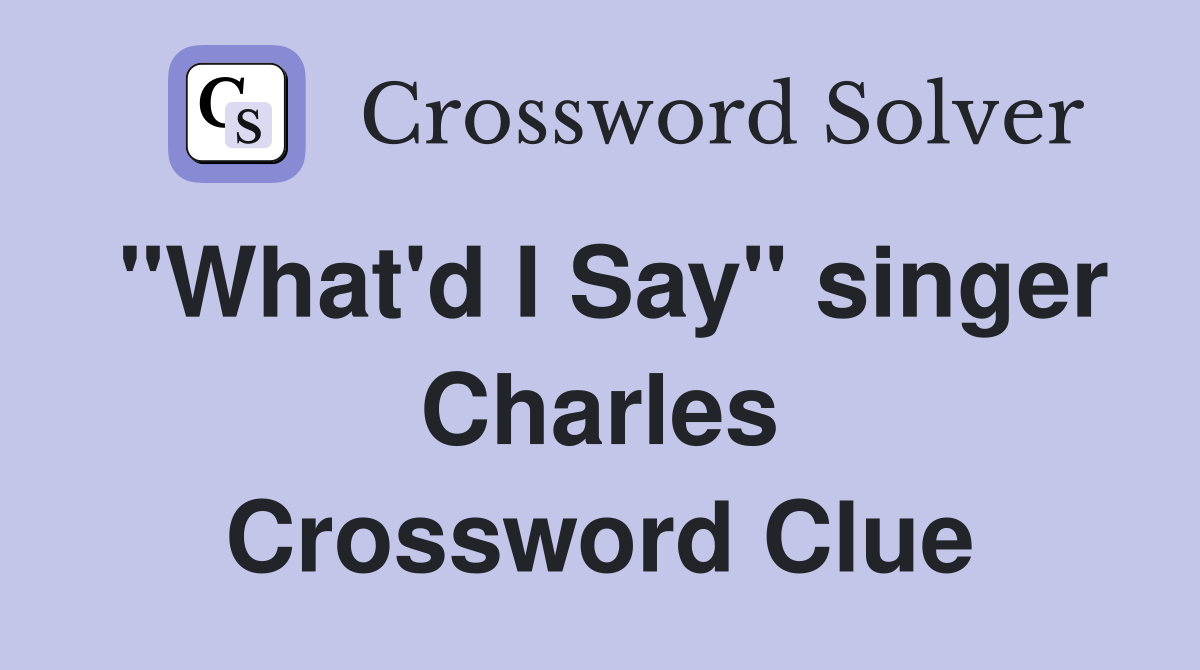 "What'd I Say" singer Charles Crossword Clue