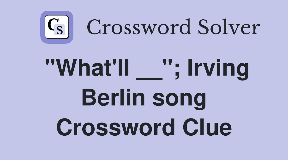 "What'll __"; Irving Berlin song Crossword Clue