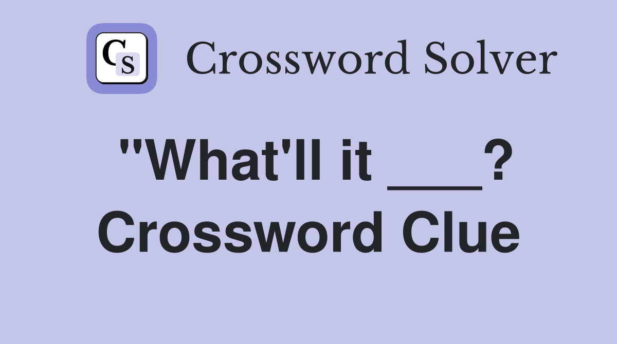 "What'll it ___? Crossword Clue