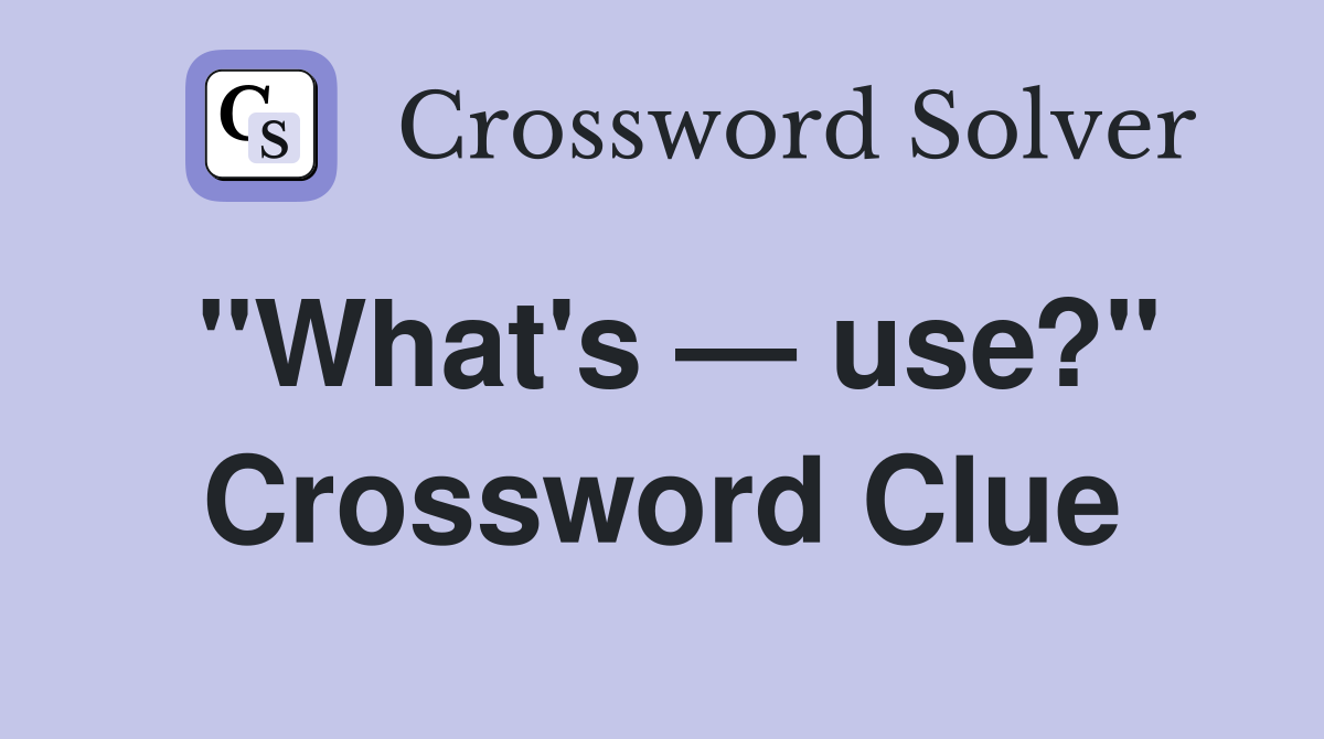 "What's — use?" Crossword Clue