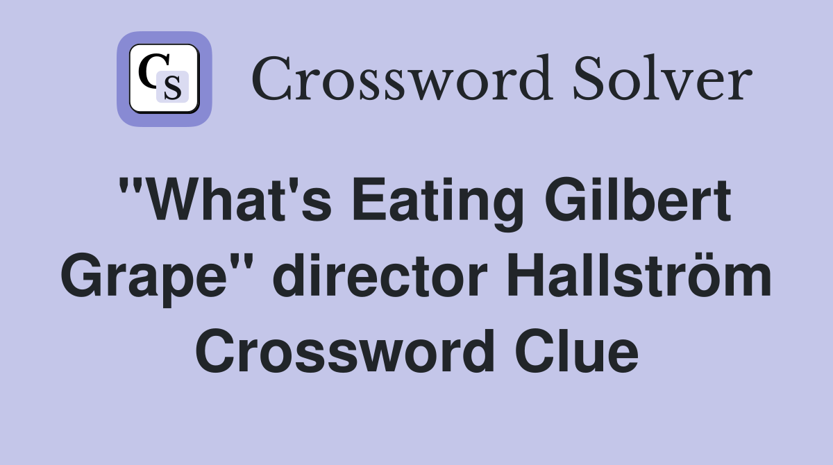 "What's Eating Gilbert Grape" director Hallström Crossword Clue