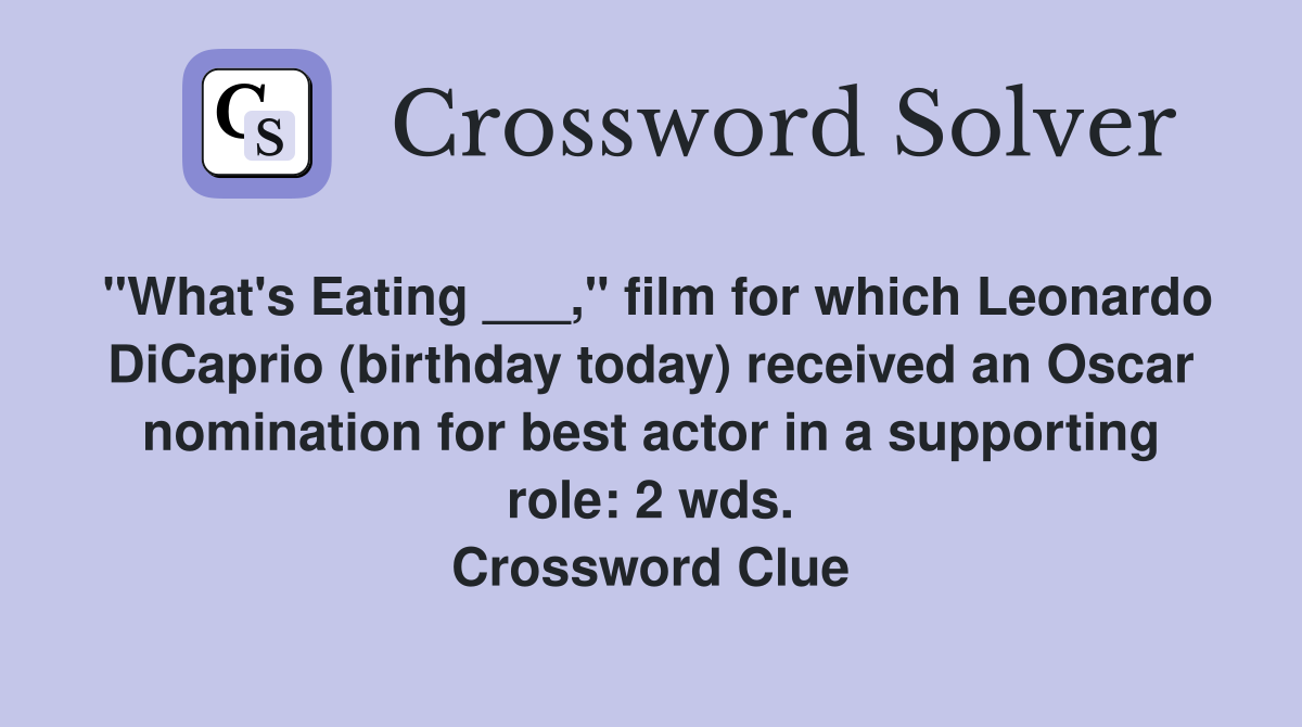 "What's Eating ___," film for which Leonardo DiCaprio (birthday today) received an Oscar nomination for best actor in a supporting role: 2 wds. Crossword Clue