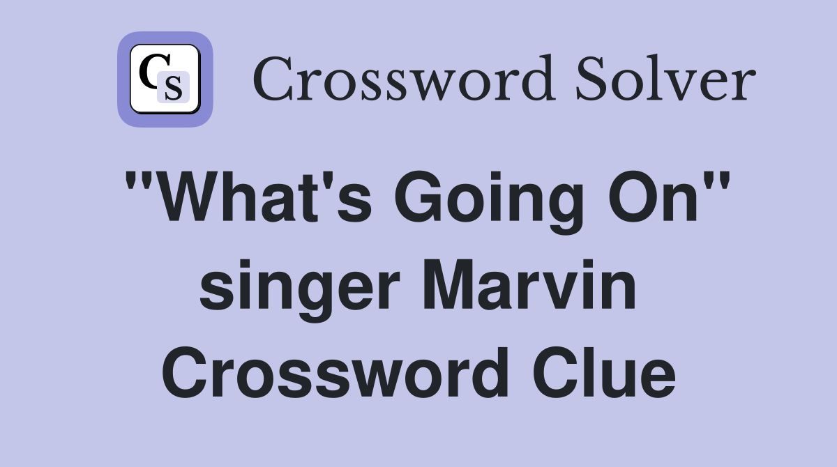 "What's Going On" singer Marvin Crossword Clue