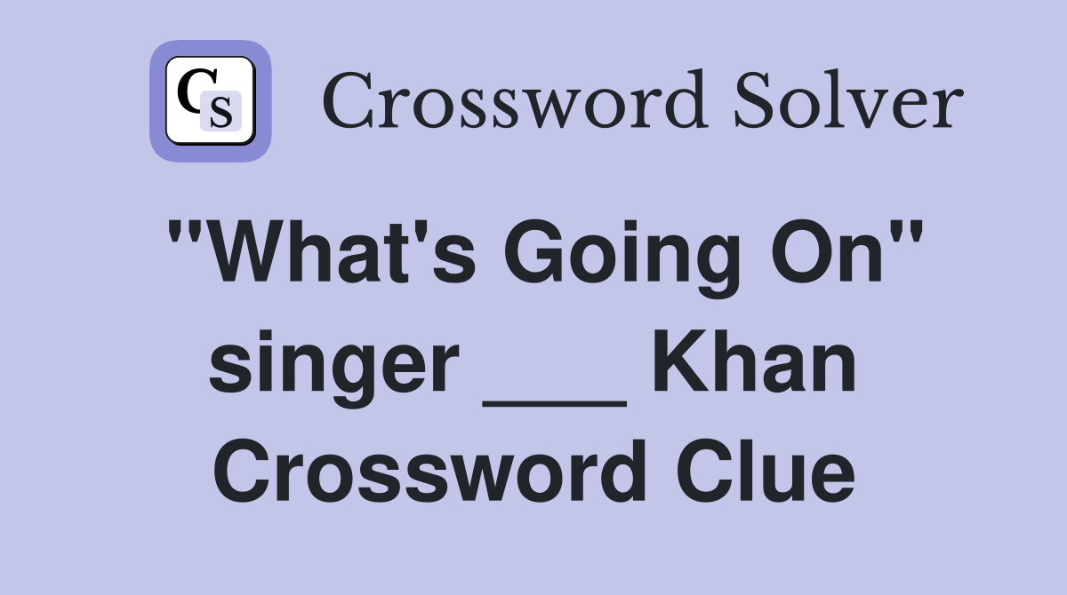"What's Going On" singer ___ Khan Crossword Clue