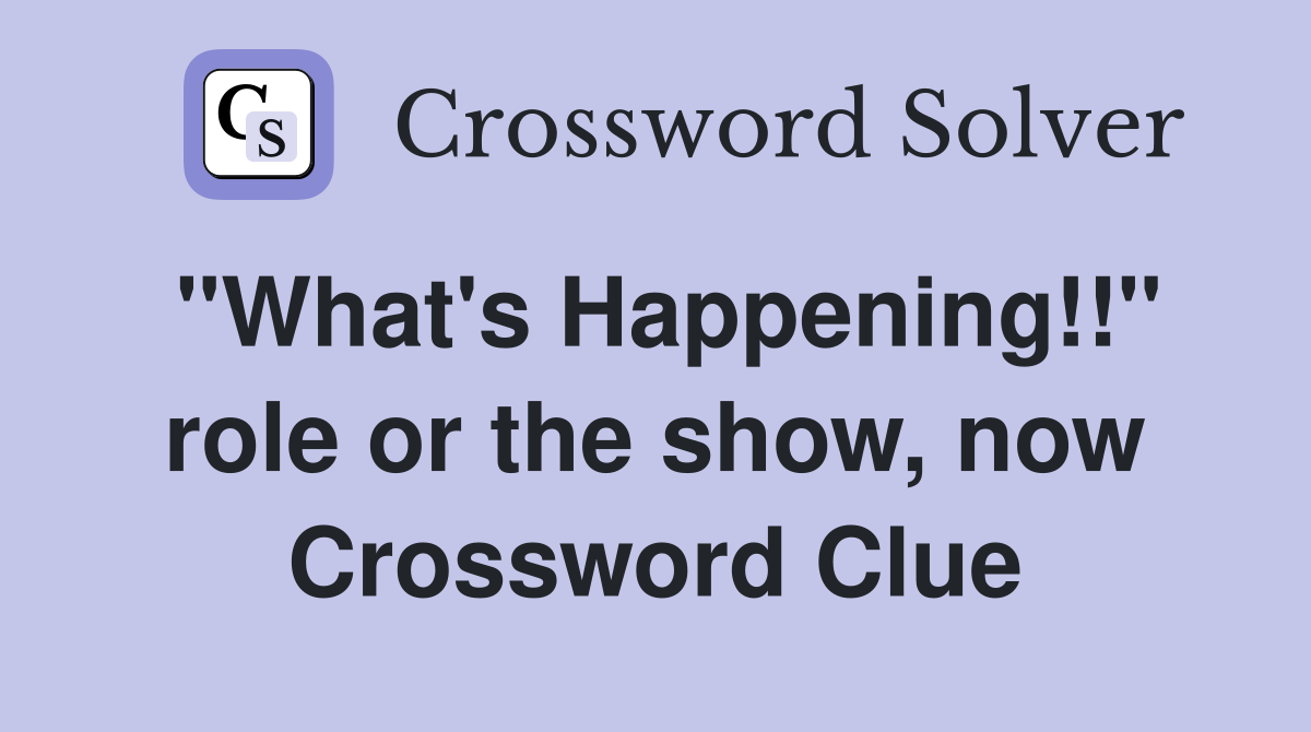 "What's Happening!!" role or the show, now Crossword Clue