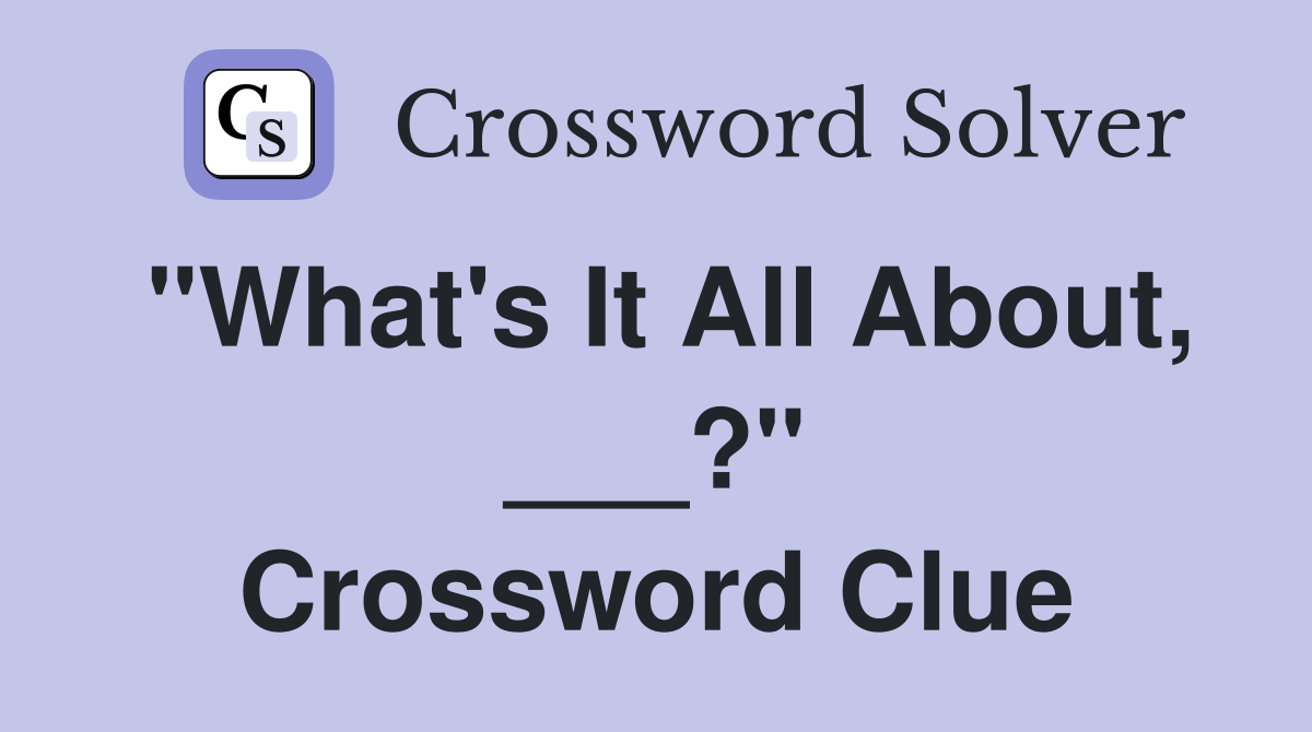 "What's It All About, ___?" Crossword Clue